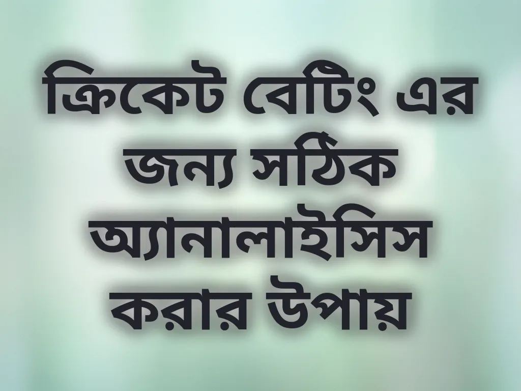ক্রিকেট বেটিং এর জন্য সঠিক অ্যানালাইসিস করার উপায়