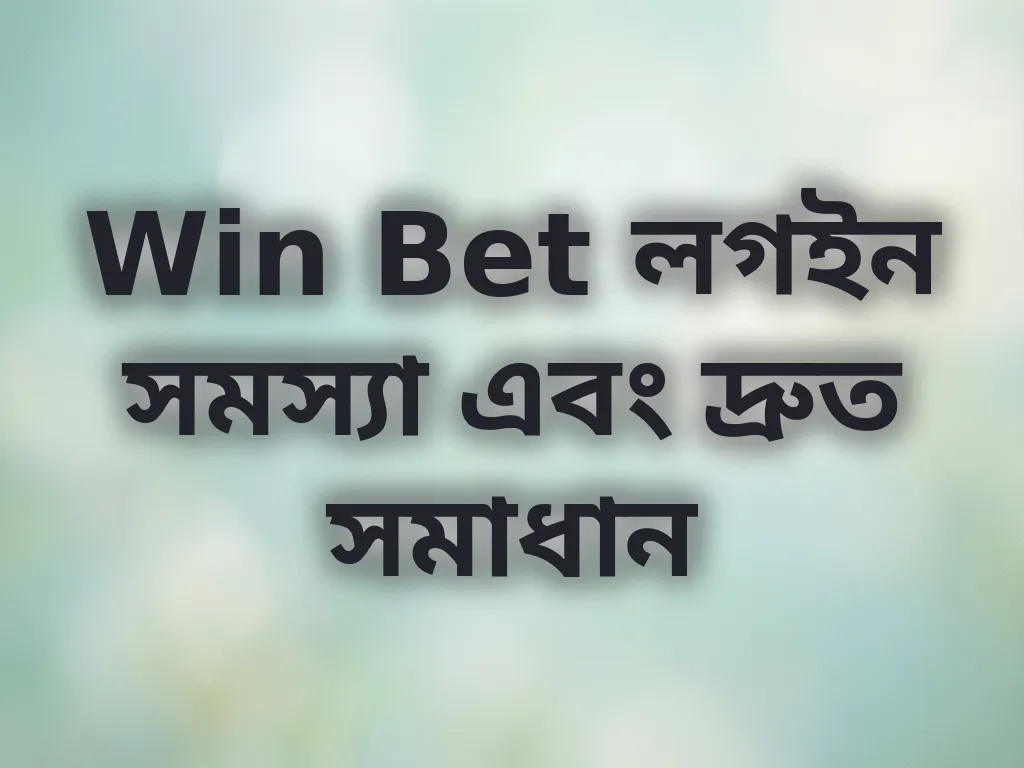 Win Bet লগইন সমস্যা এবং দ্রুত সমাধান
